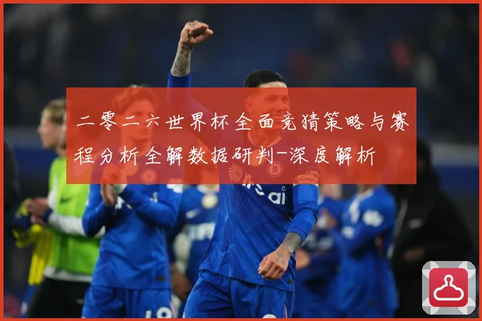 二零二六世界杯全面竞猜策略与赛程分析全解数据研判-深度解析